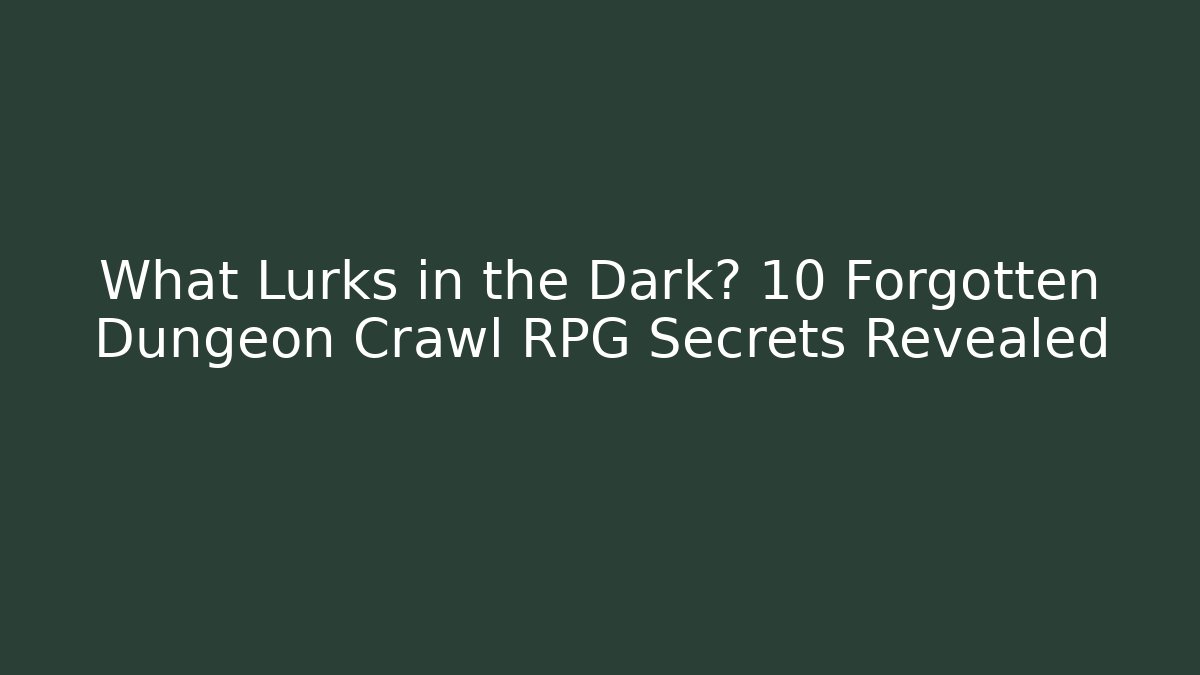 What Lurks in the Dark? 10 Forgotten Dungeon Crawl RPG Secrets Revealed