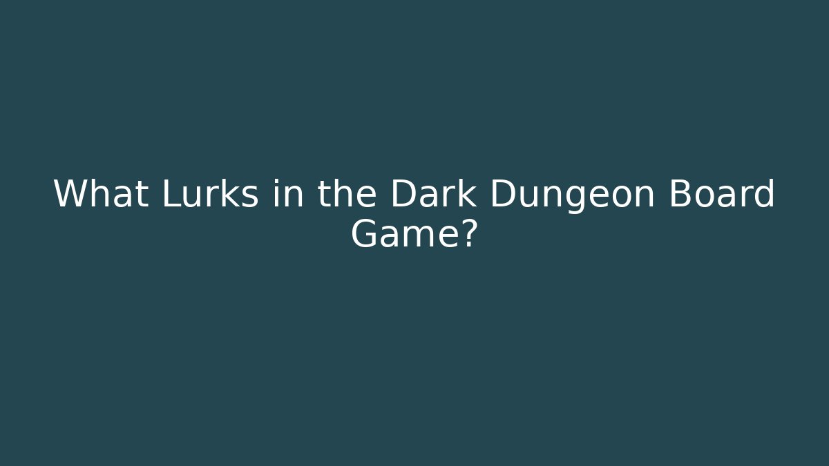 What Lurks in the Dark Dungeon Board Game?