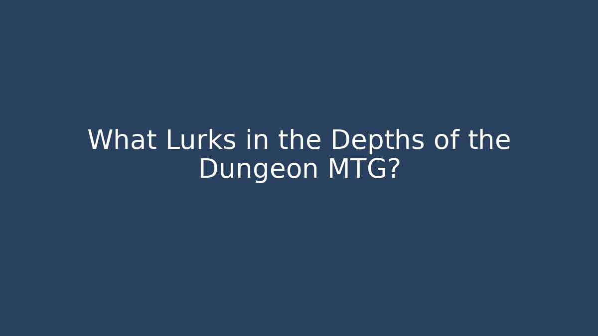 What Lurks in the Depths of the Dungeon MTG?