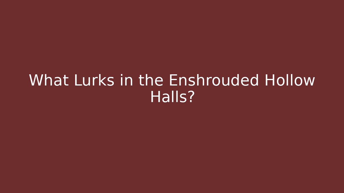 What Lurks in the Enshrouded Hollow Halls?
