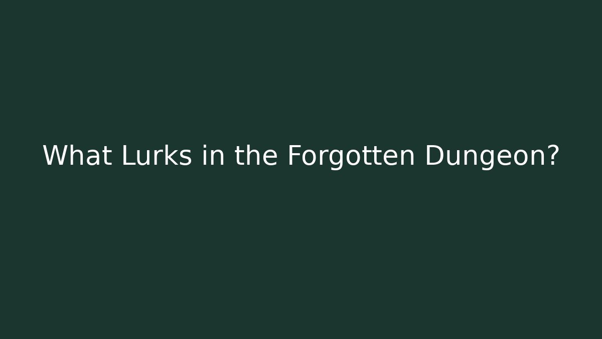 What Lurks in the Forgotten Dungeon?