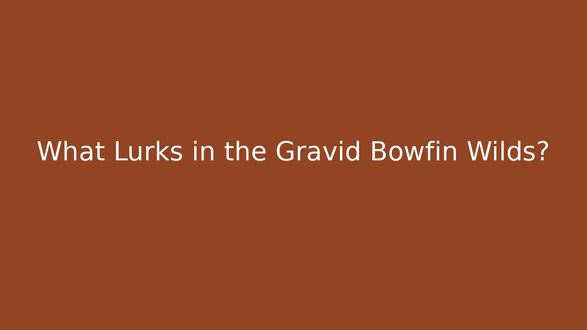 What Lurks in the Gravid Bowfin Wilds?