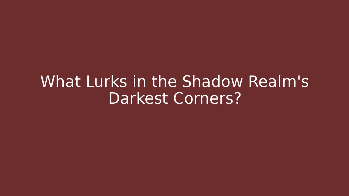 What Lurks in the Shadow Realm's Darkest Corners?