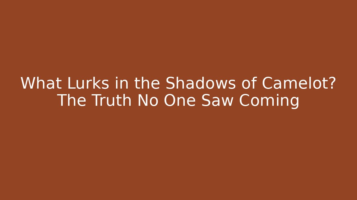 What Lurks in the Shadows of Camelot? The Truth No One Saw Coming