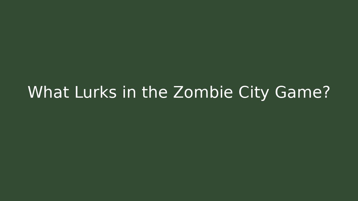 What Lurks in the Zombie City Game?