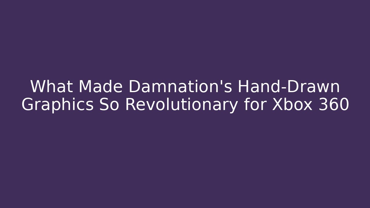 What Made Damnation's Hand-Drawn Graphics So Revolutionary for Xbox 360