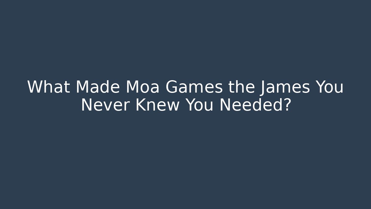 What Made Moa Games the James You Never Knew You Needed? - Vintage E-Juice
