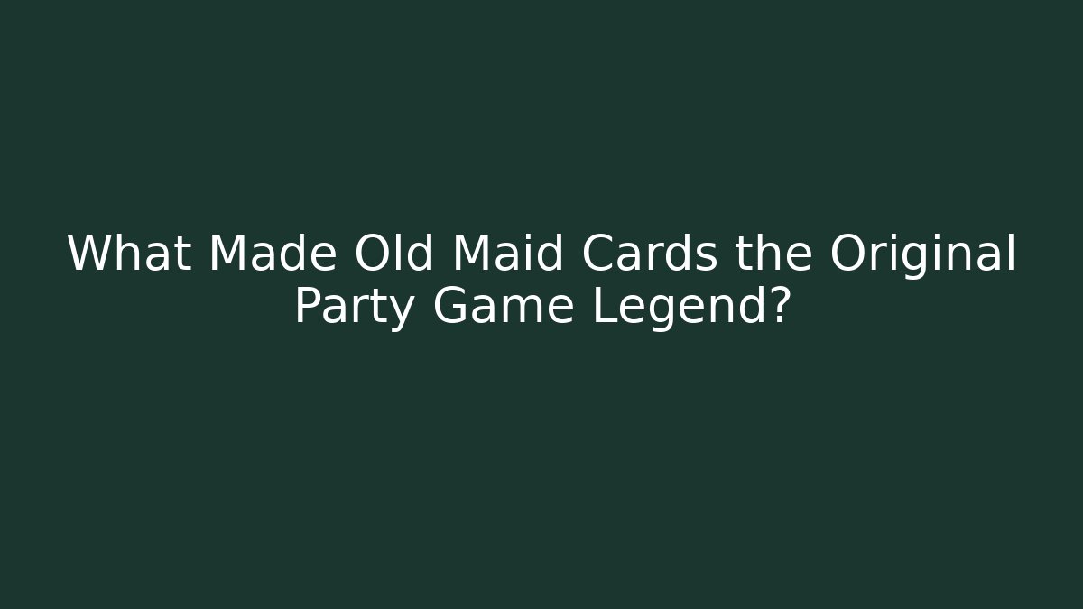 What Made Old Maid Cards the Original Party Game Legend?