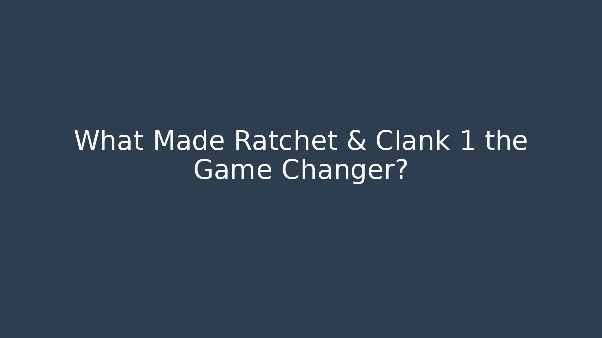 What Made Ratchet & Clank 1 the Game Changer?