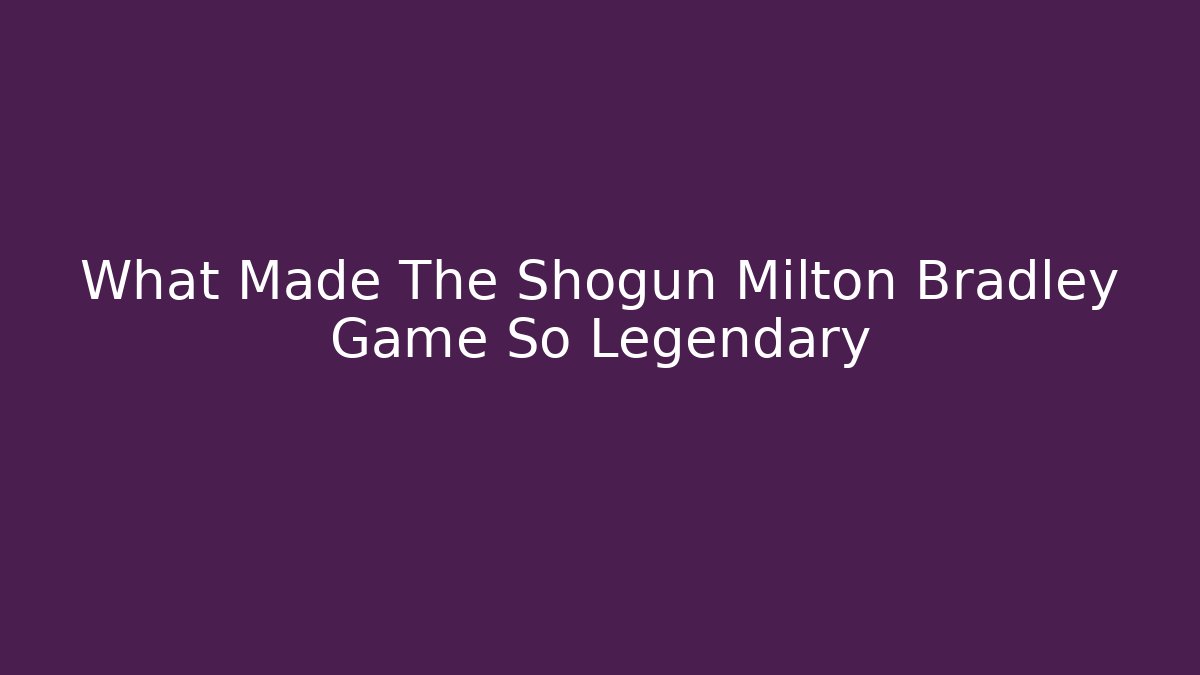 What Made The Shogun Milton Bradley Game So Legendary