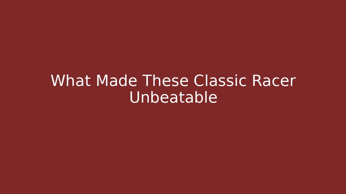 What Made These Classic Racer Unbeatable