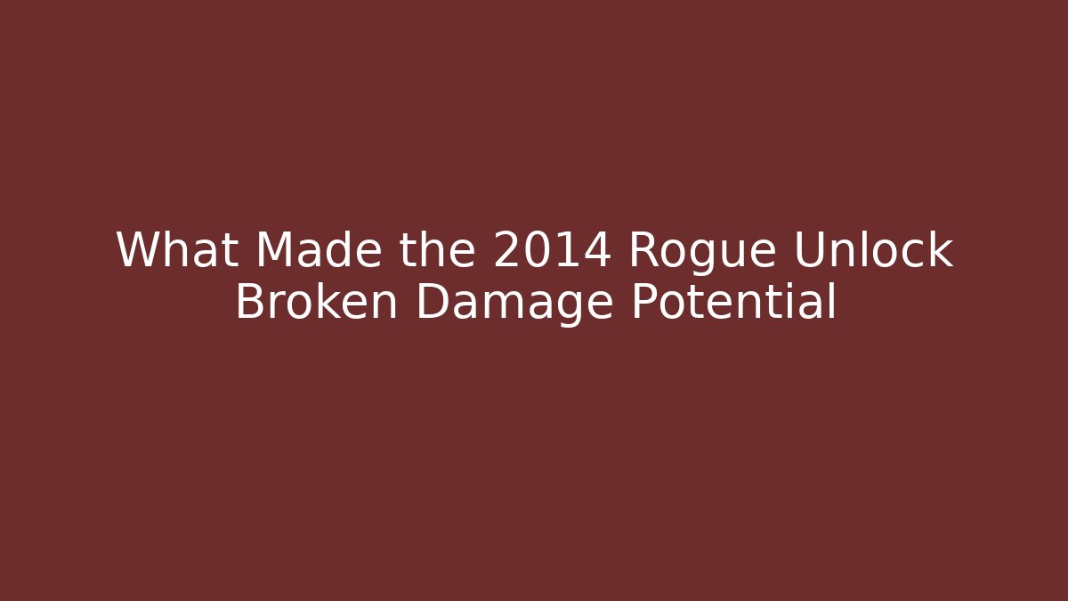 What Made the 2014 Rogue Unlock Broken Damage Potential