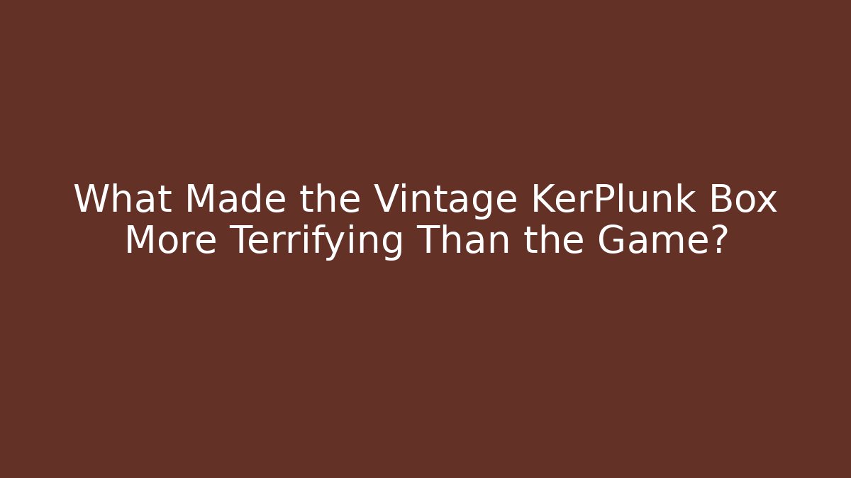 What Made the Vintage KerPlunk Box More Terrifying Than the Game?