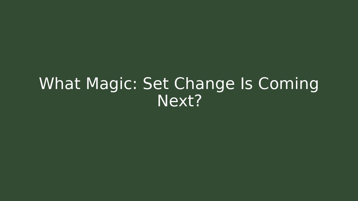 What Magic: Set Change Is Coming Next?