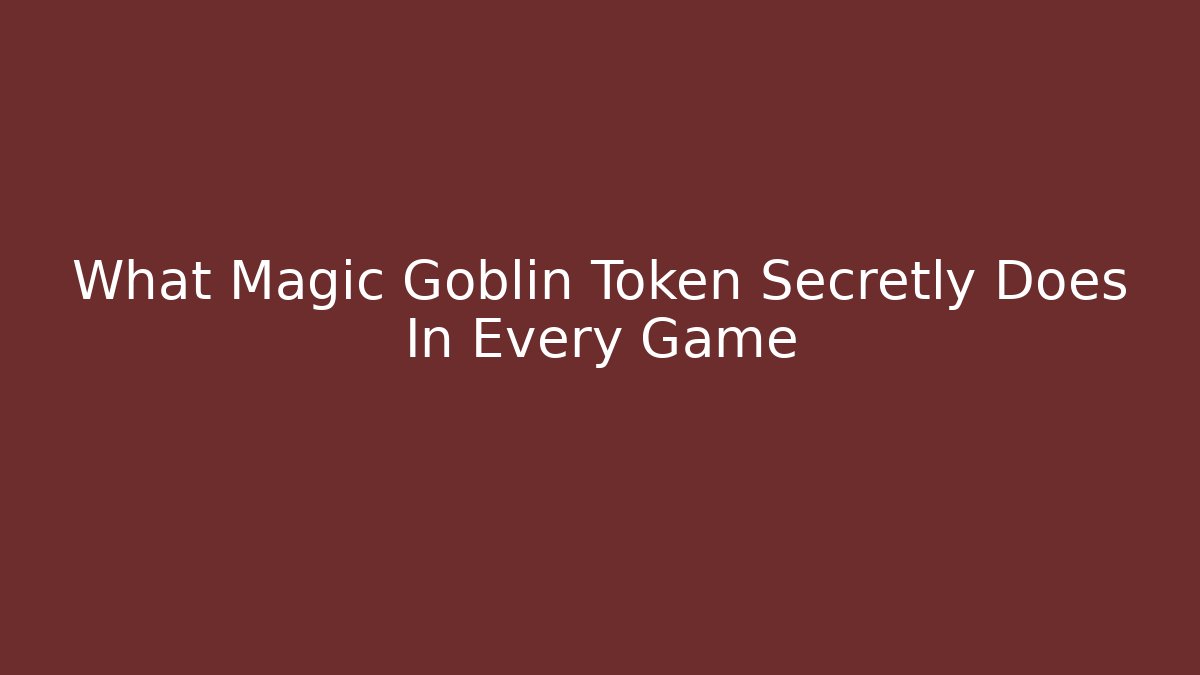 What Magic Goblin Token Secretly Does In Every Game