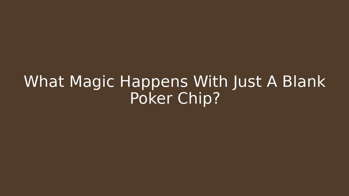 What Magic Happens With Just A Blank Poker Chip?