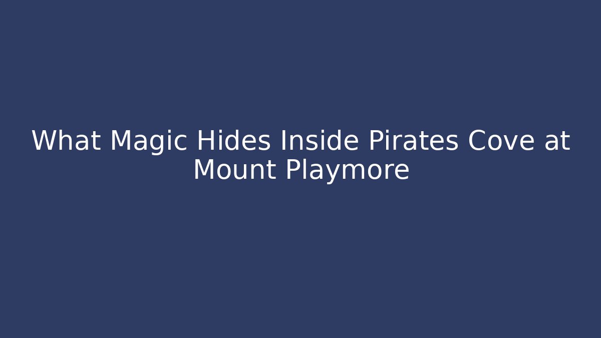 What Magic Hides Inside Pirates Cove at Mount Playmore