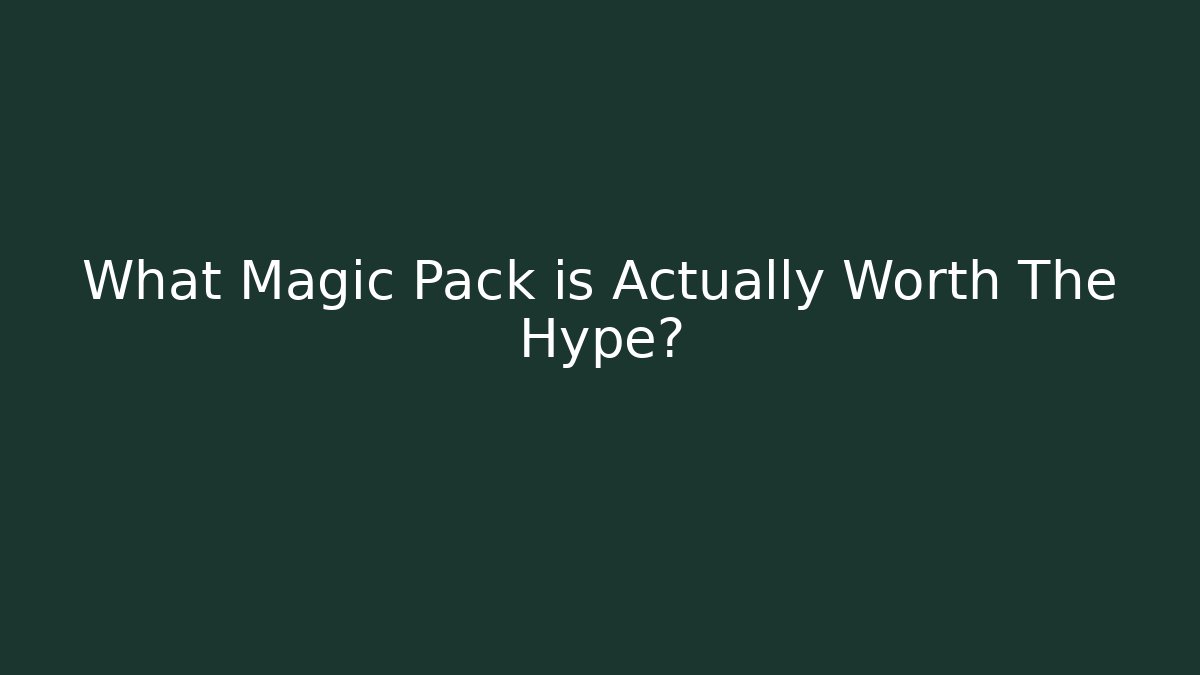 What Magic Pack is Actually Worth The Hype?