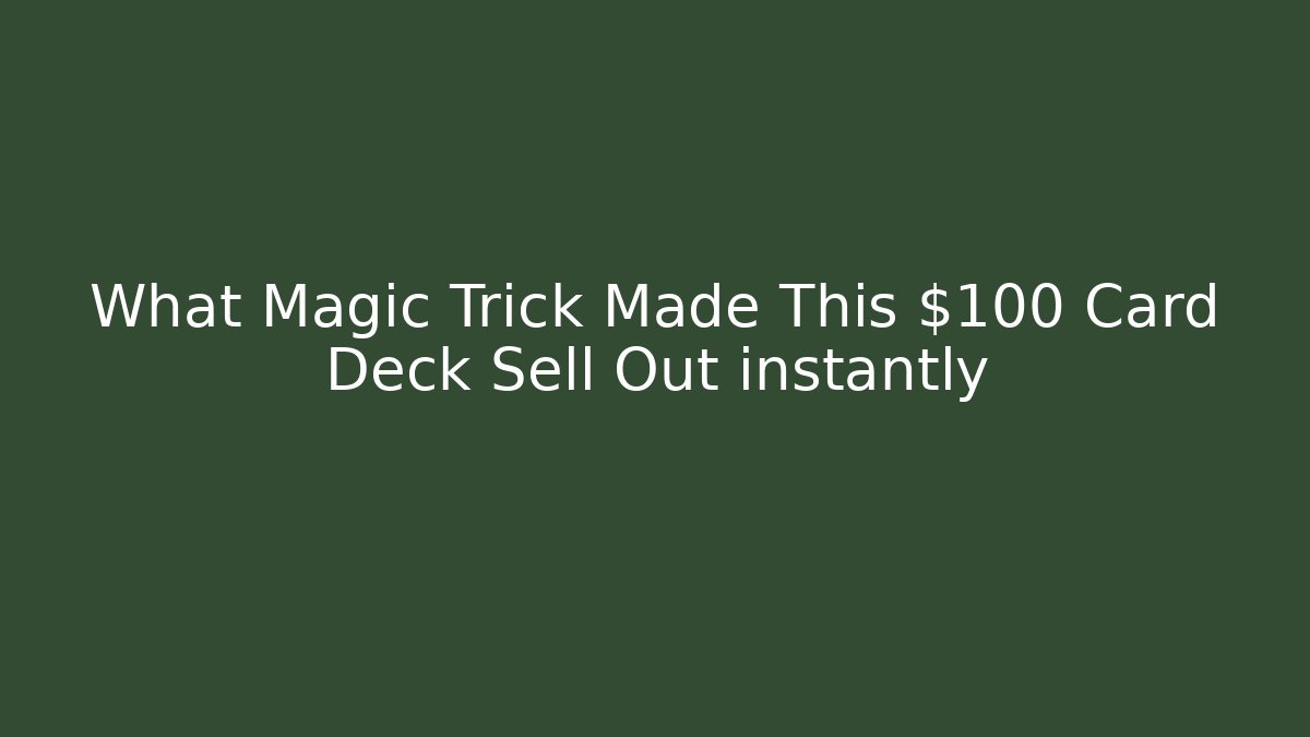 What Magic Trick Made This $100 Card Deck Sell Out instantly