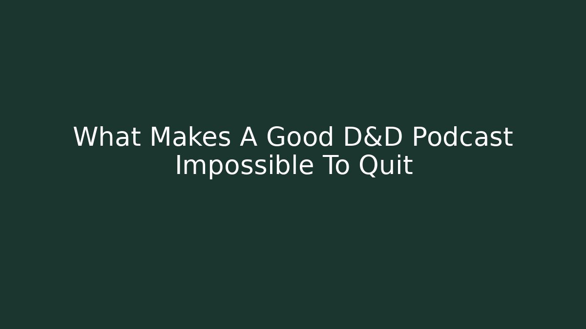 What Makes A Good D&D Podcast Impossible To Quit