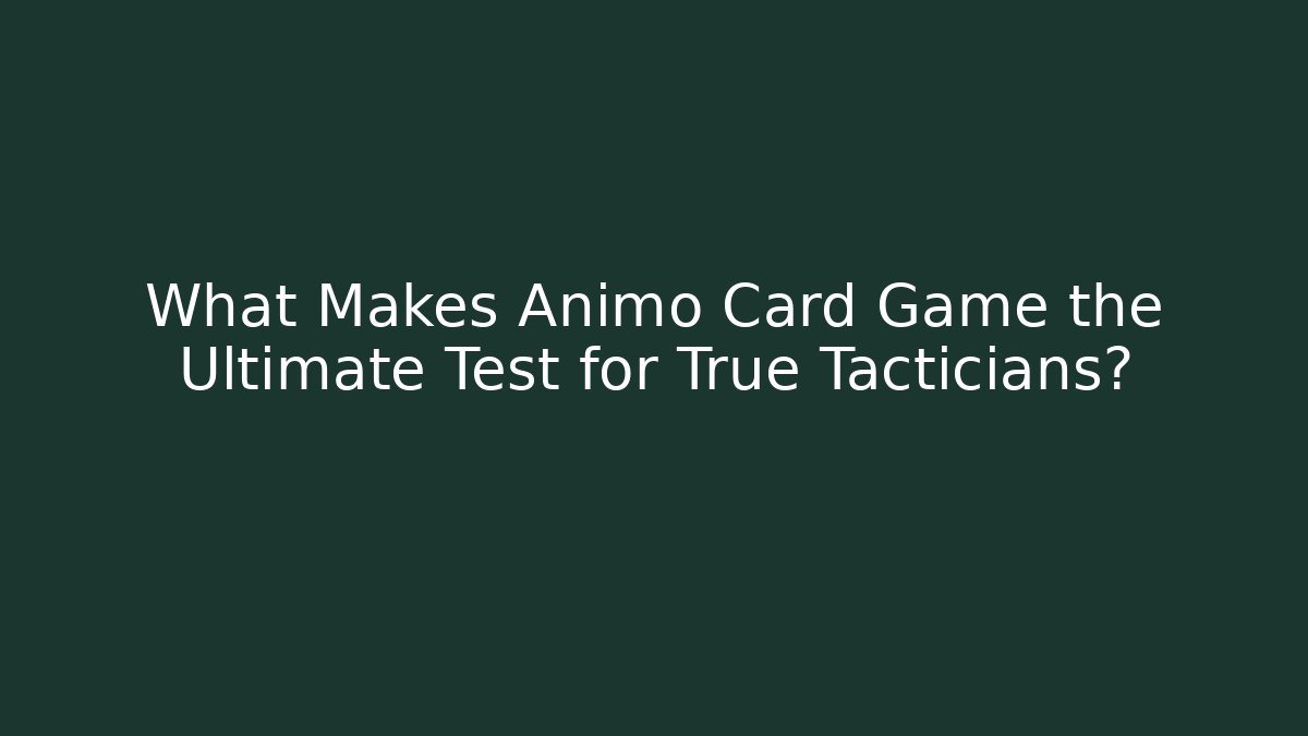 What Makes Animo Card Game the Ultimate Test for True Tacticians?