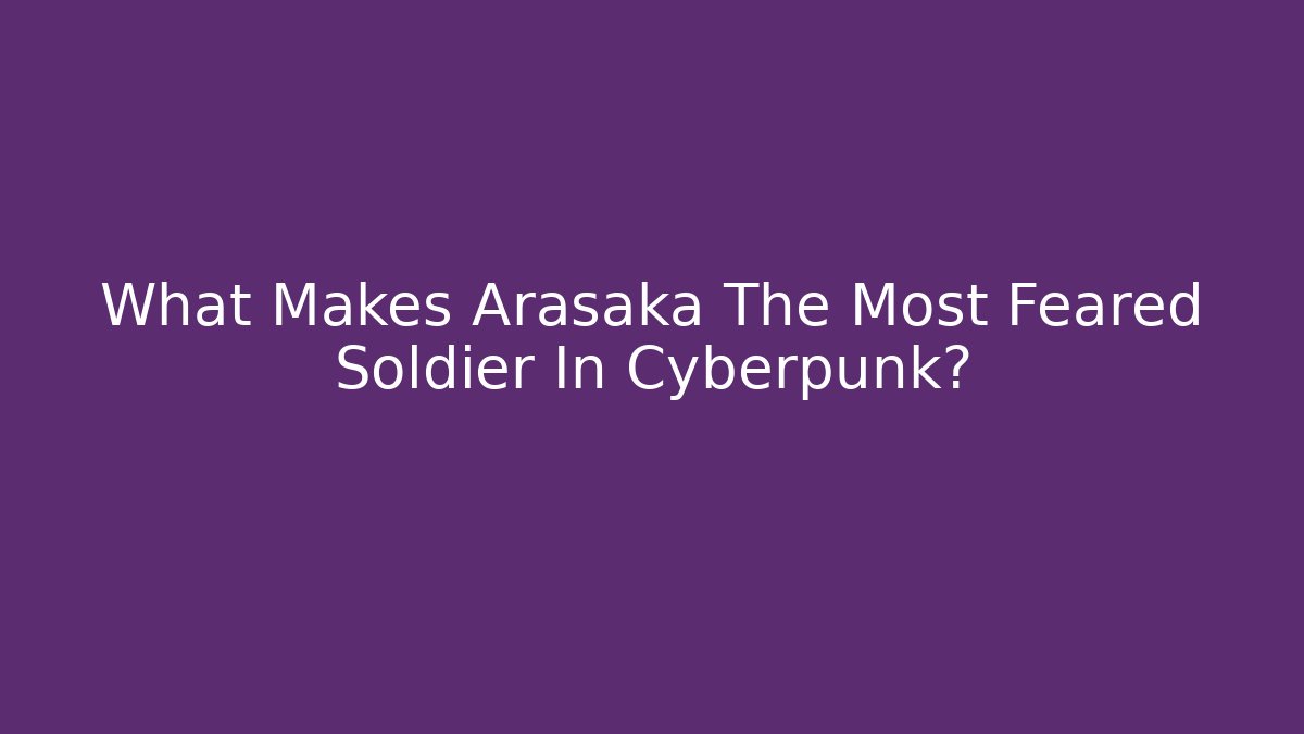 What Makes Arasaka The Most Feared Soldier In Cyberpunk?