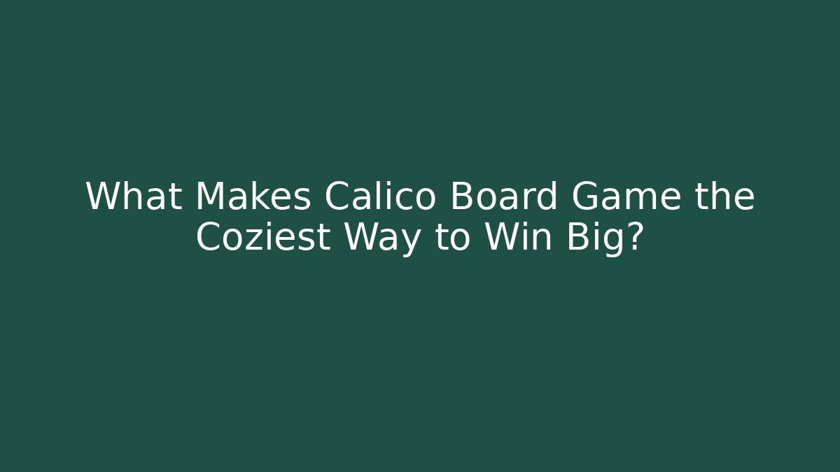 What Makes Calico Board Game the Coziest Way to Win Big? - Vintage E-Juice
