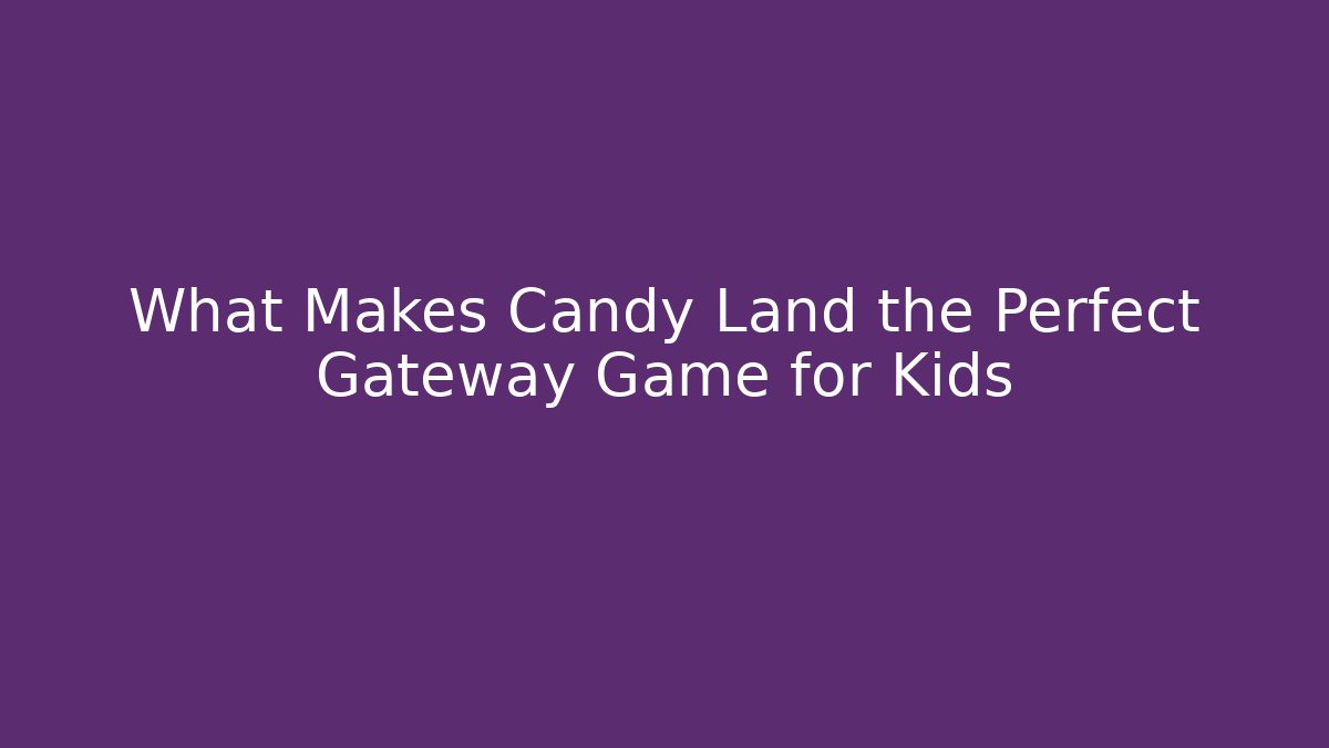 What Makes Candy Land the Perfect Gateway Game for Kids