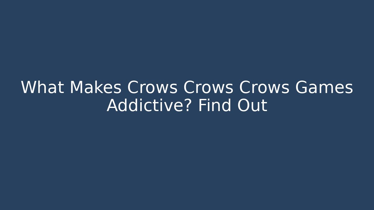 What Makes Crows Crows Crows Games Addictive? Find Out