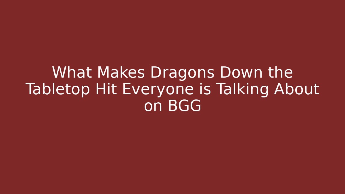 What Makes Dragons Down the Tabletop Hit Everyone is Talking About on BGG