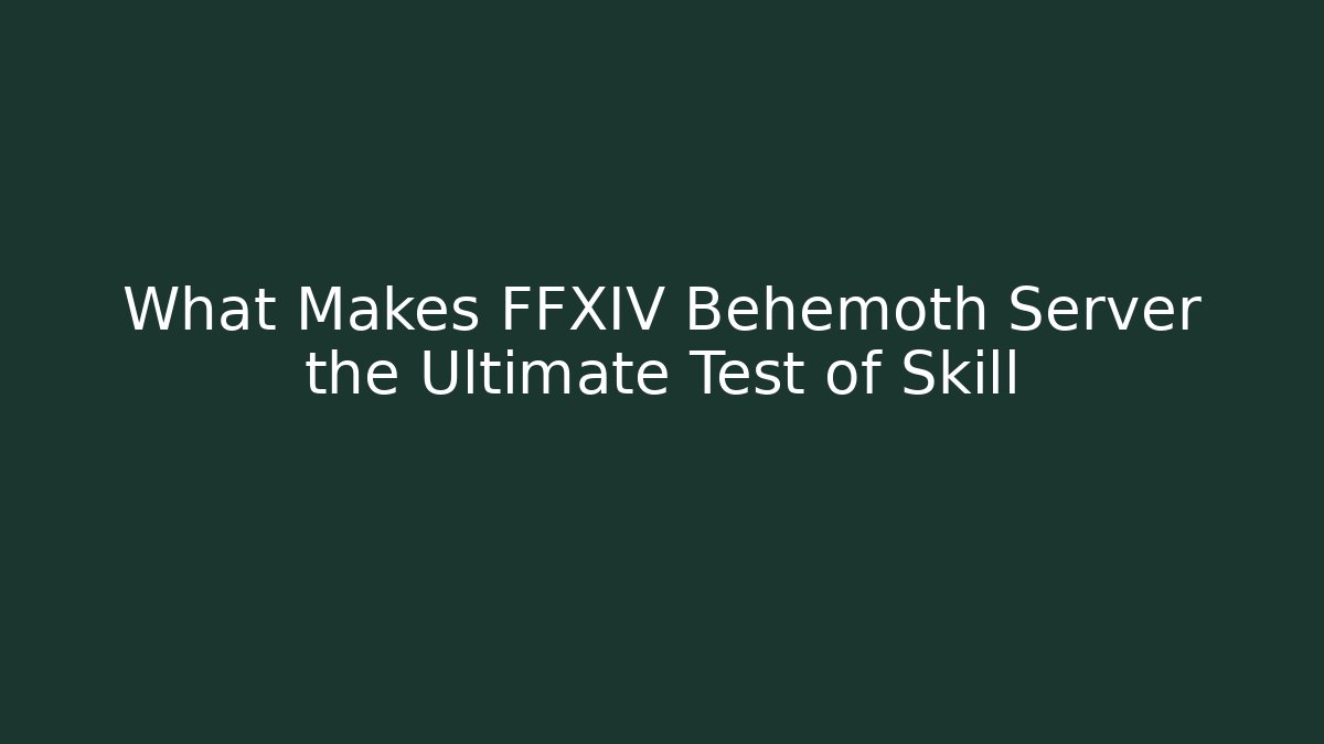 What Makes FFXIV Behemoth Server the Ultimate Test of Skill - Vintage E-Juice
