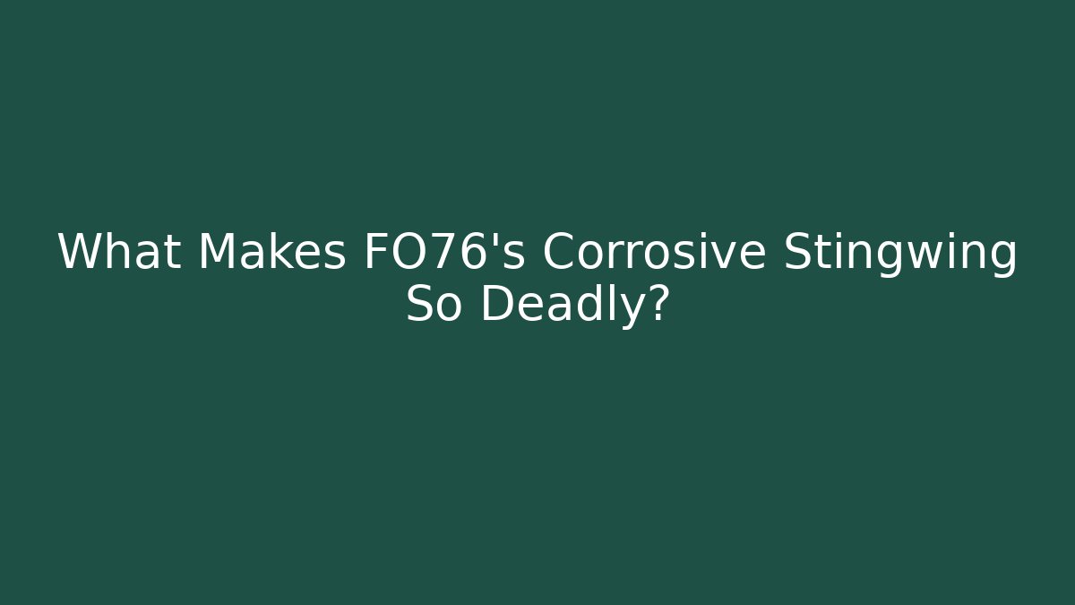 What Makes FO76's Corrosive Stingwing So Deadly?
