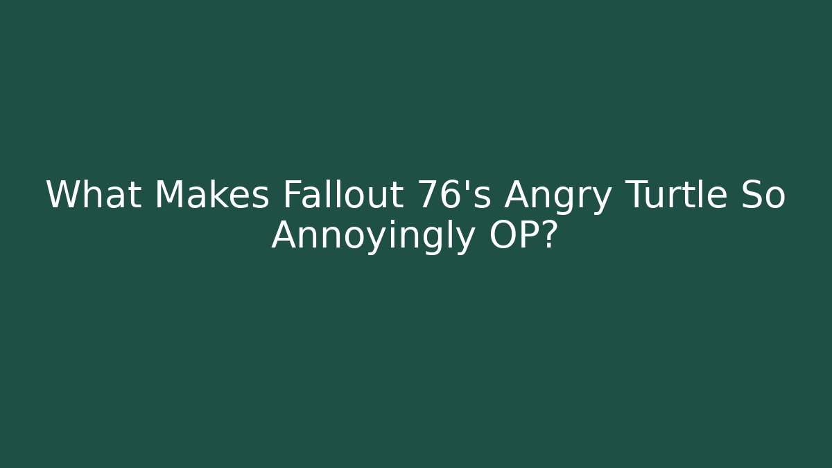 What Makes Fallout 76's Angry Turtle So Annoyingly OP?