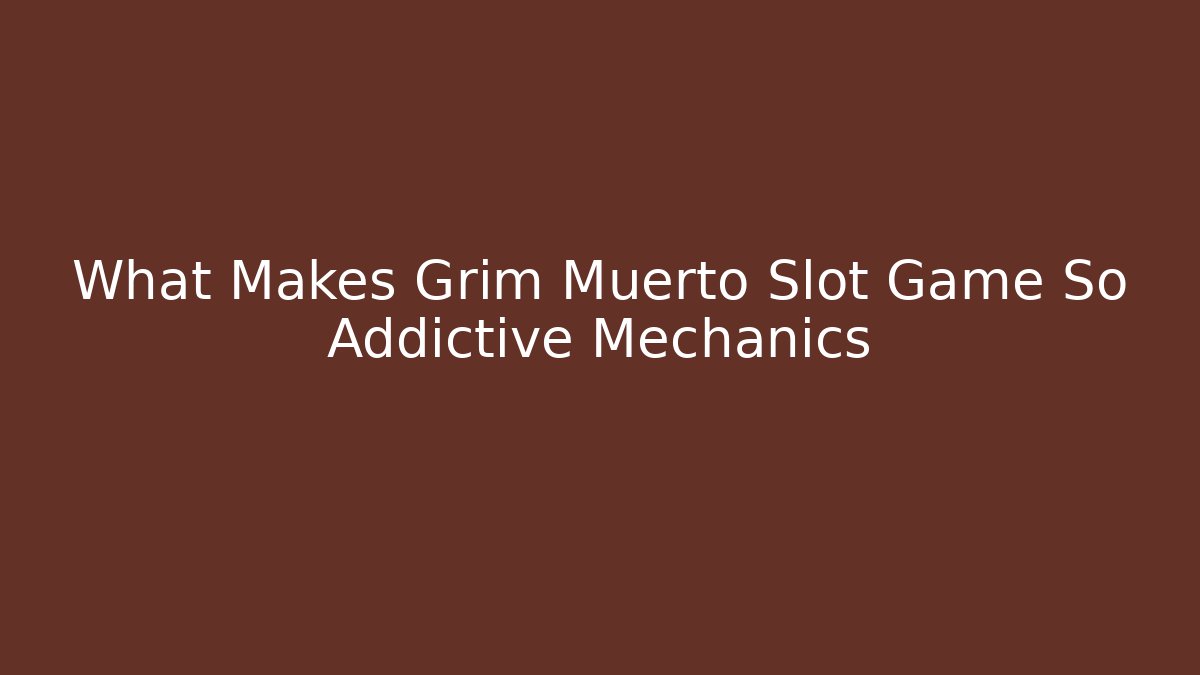 What Makes Grim Muerto Slot Game So Addictive Mechanics