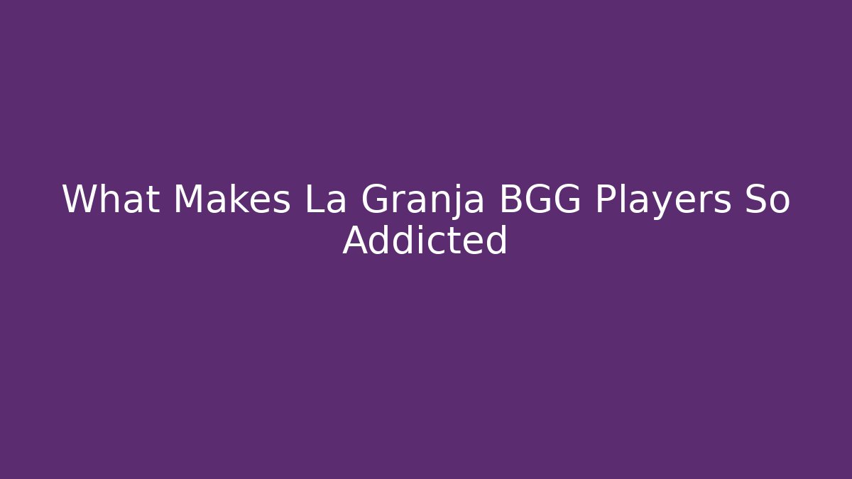 What Makes La Granja BGG Players So Addicted