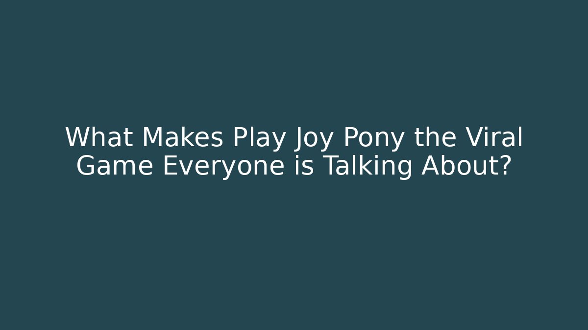 What Makes Play Joy Pony the Viral Game Everyone is Talking About?