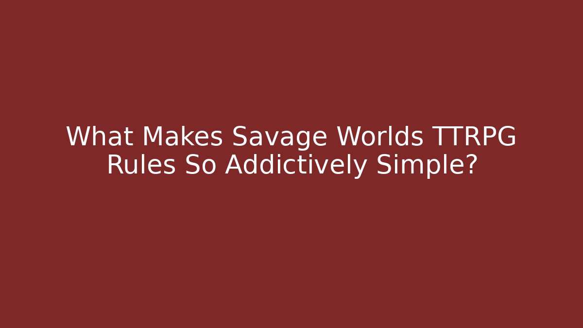 What Makes Savage Worlds TTRPG Rules So Addictively Simple?