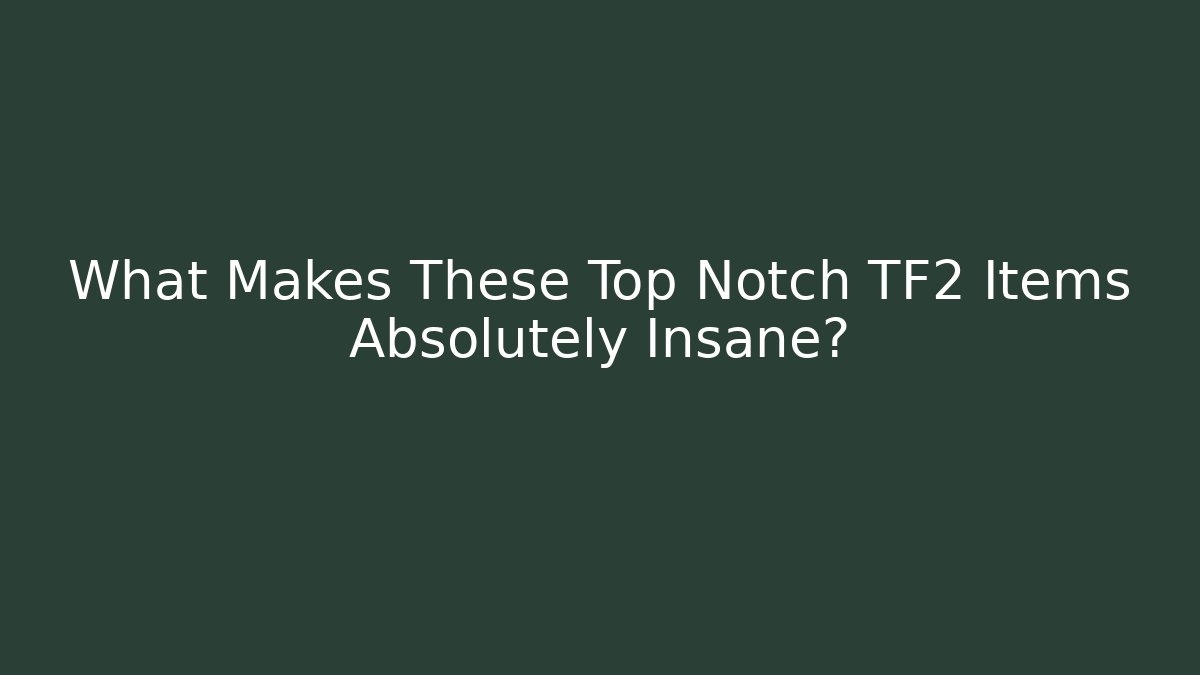 What Makes These Top Notch TF2 Items Absolutely Insane? - Vintage E-Juice