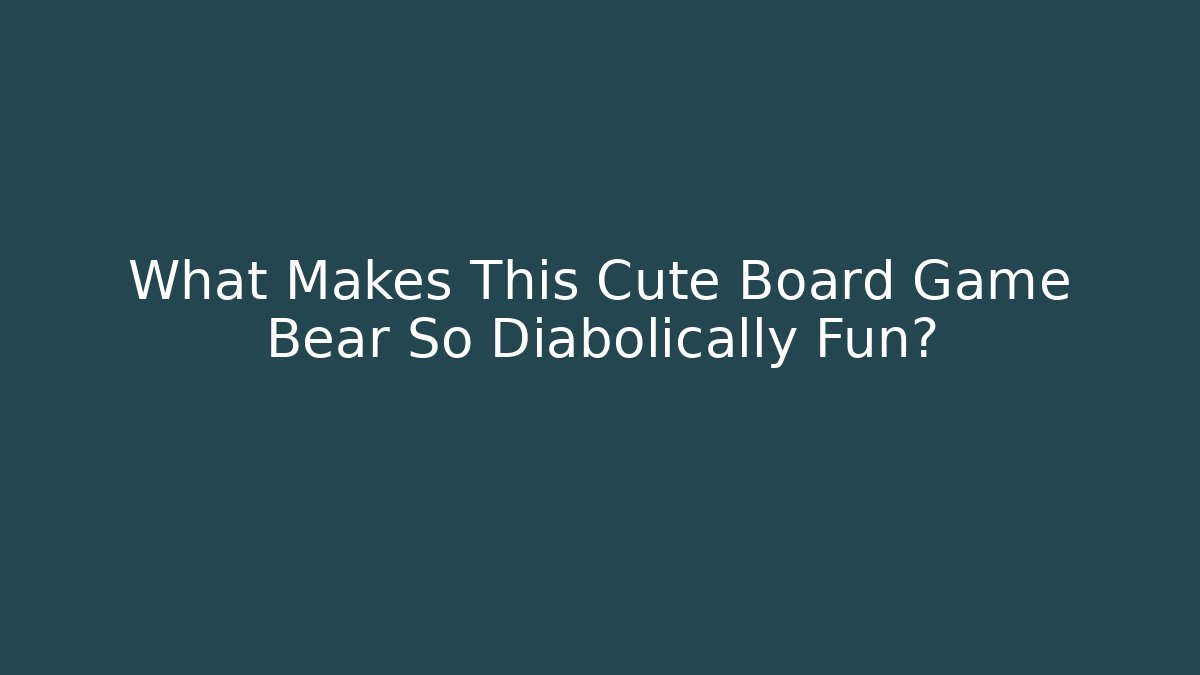What Makes This Cute Board Game Bear So Diabolically Fun? - Vintage E-Juice