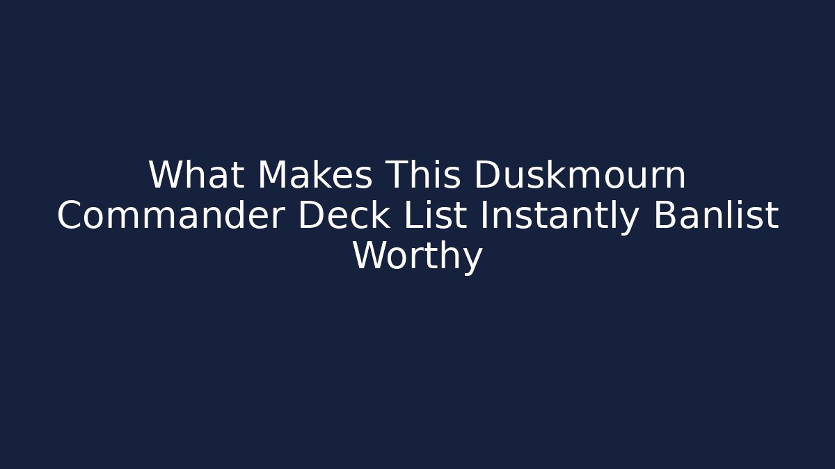 What Makes This Duskmourn Commander Deck List Instantly Banlist Worthy - Vintage E-Juice