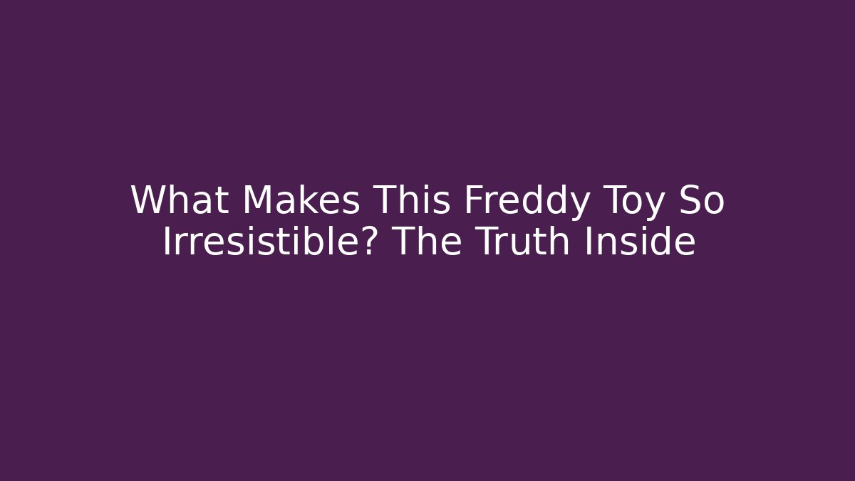 What Makes This Freddy Toy So Irresistible? The Truth Inside - Vintage E-Juice