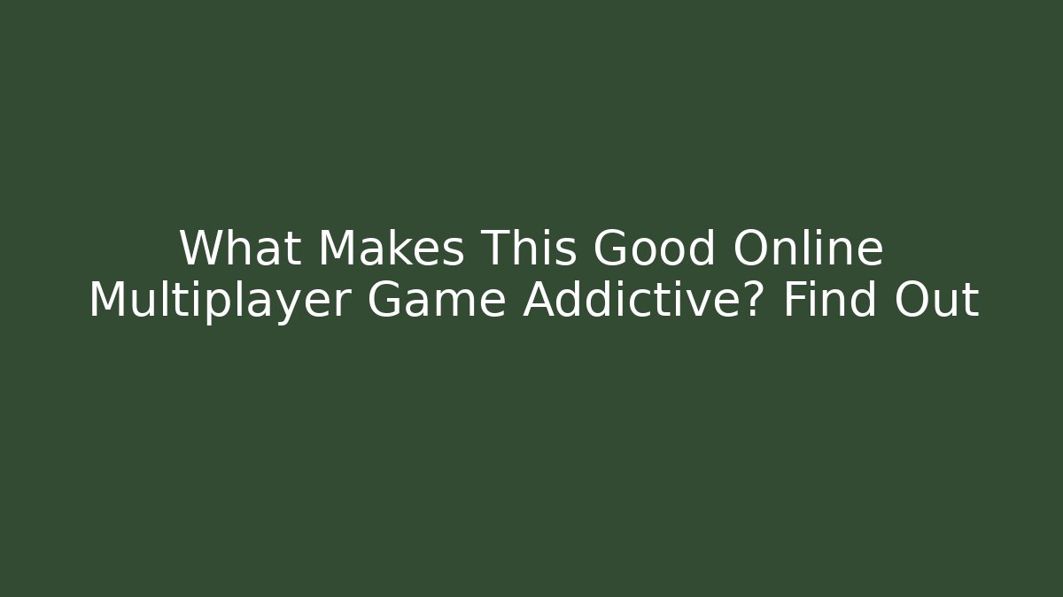 What Makes This Good Online Multiplayer Game Addictive? Find Out