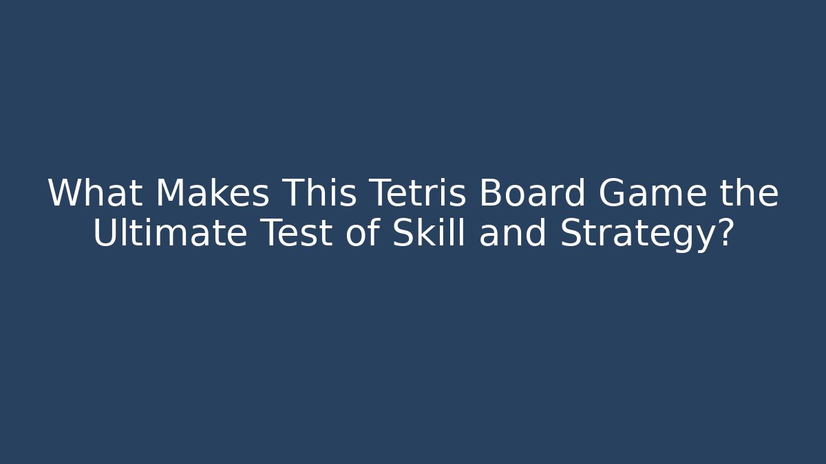 What Makes This Tetris Board Game the Ultimate Test of Skill and Strategy? - Vintage E-Juice