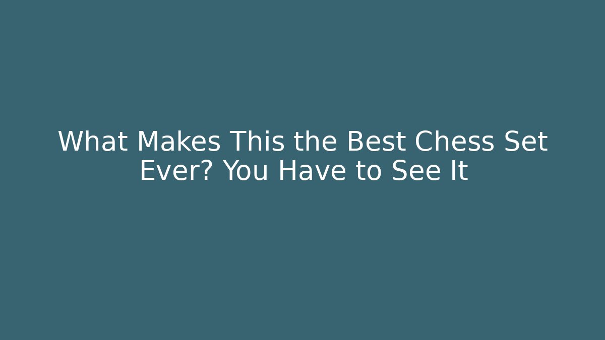 What Makes This the Best Chess Set Ever? You Have to See It