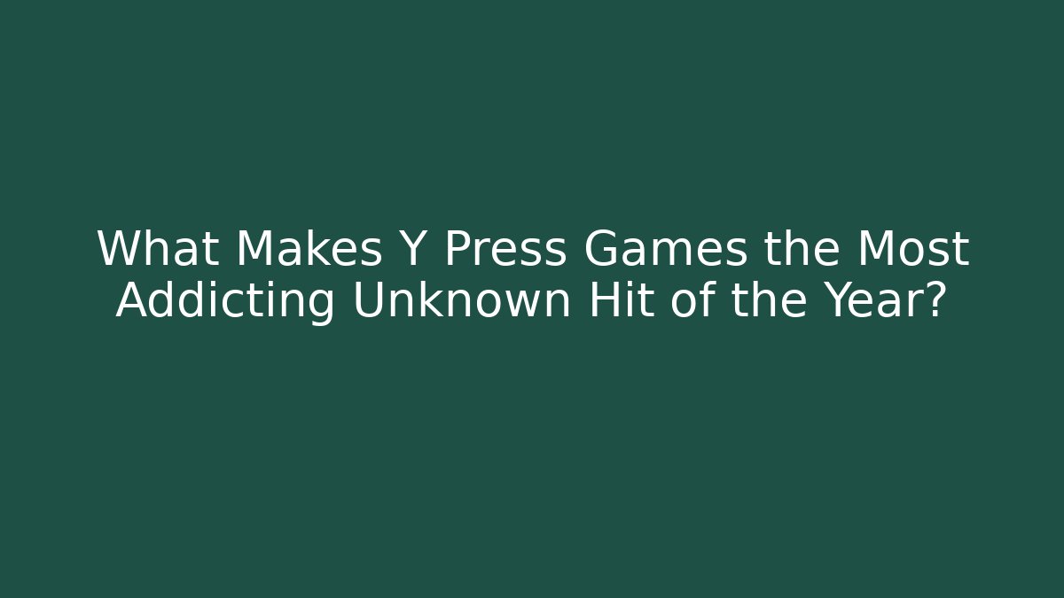 What Makes Y Press Games the Most Addicting Unknown Hit of the Year?