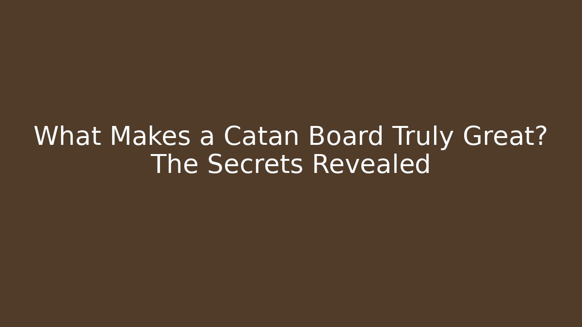 What Makes a Catan Board Truly Great? The Secrets Revealed