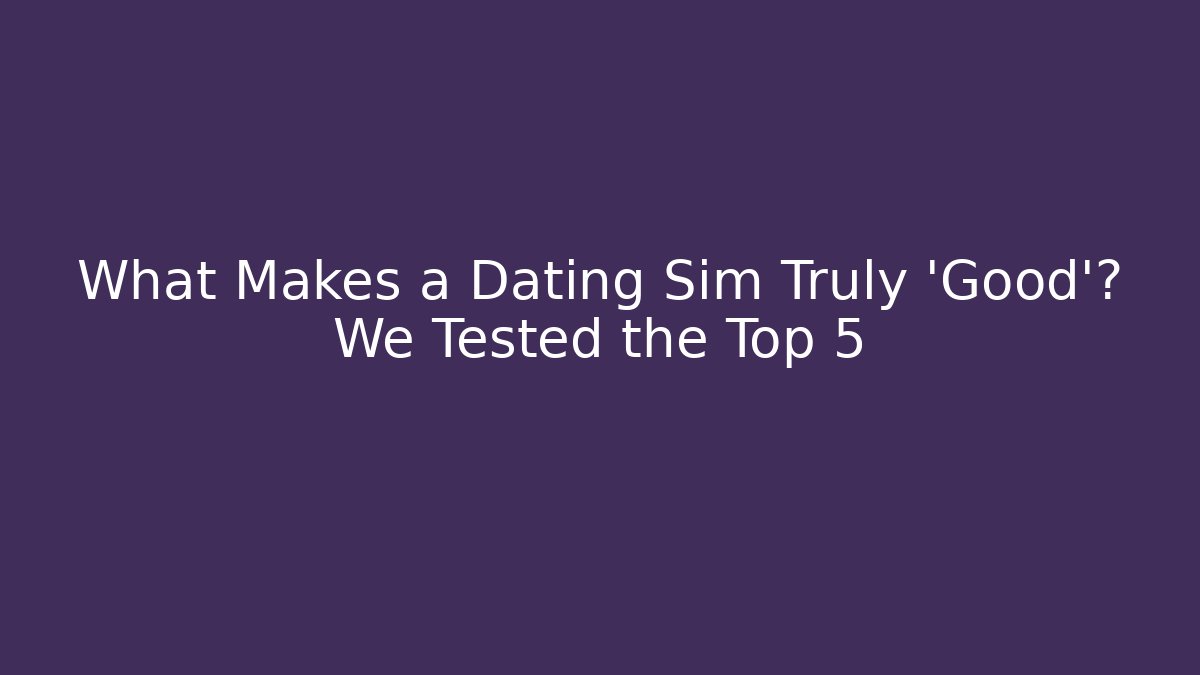 What Makes a Dating Sim Truly 'Good'? We Tested the Top 5