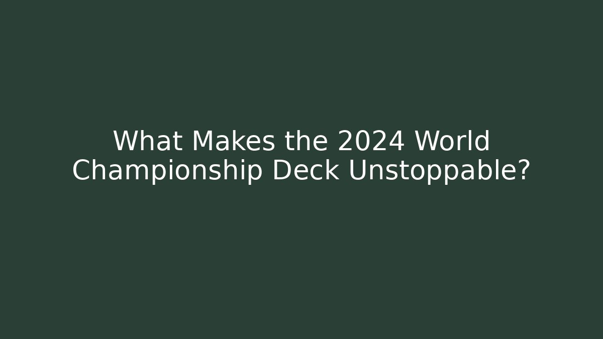 What Makes the 2024 World Championship Deck Unstoppable?