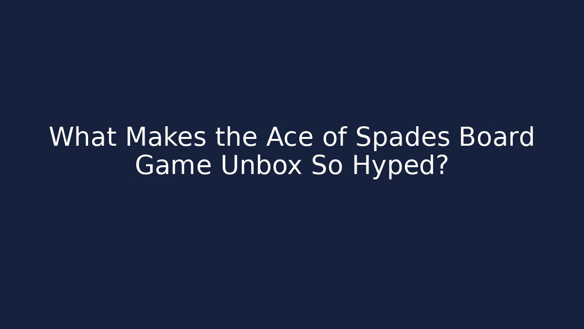 What Makes the Ace of Spades Board Game Unbox So Hyped?