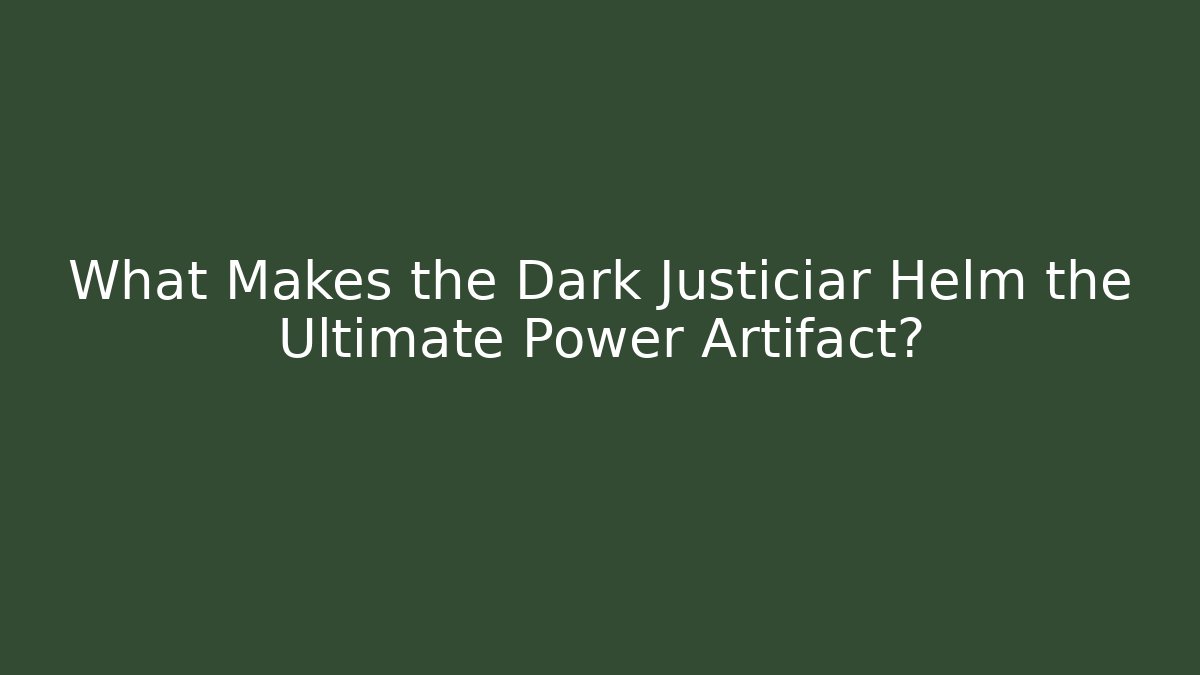 What Makes the Dark Justiciar Helm the Ultimate Power Artifact?